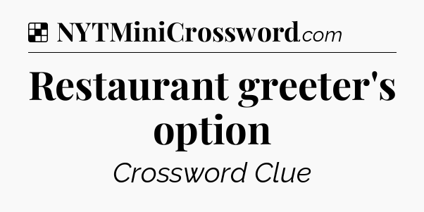 Solution: Restaurant greeter's option - NYT Crossword