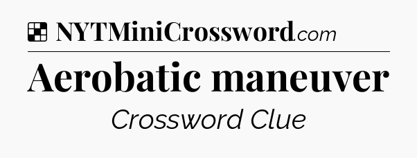 Solution: Aerobatic maneuver - NYT Crossword
