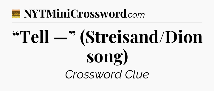 “Tell —” (Streisand/Dion song) - Eugene Sheffer Crossword