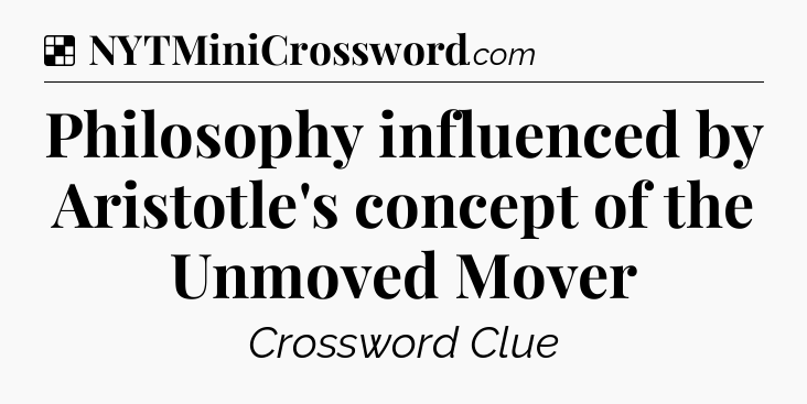 Solution: Philosophy influenced by Aristotle's concept of the Unmoved Mover - NYT Crossword