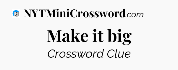Make it big Crossword Clue