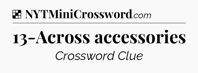 Solution: 13-Across accessories - NYT Crossword