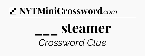 Solution: ___ steamer - NYT Crossword