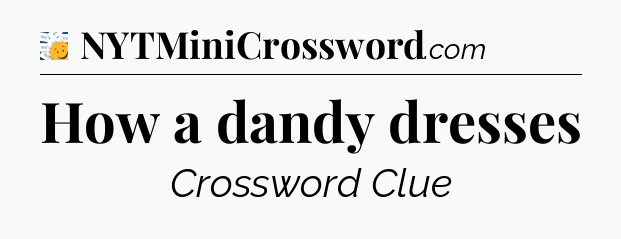 How a dandy dresses - 7 Little Words