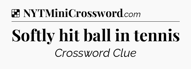Solution: Softly hit ball in tennis - NYT Crossword