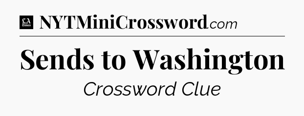 Sends to Washington - LA Times Crossword