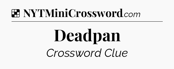 Solution: Deadpan - NYT Crossword