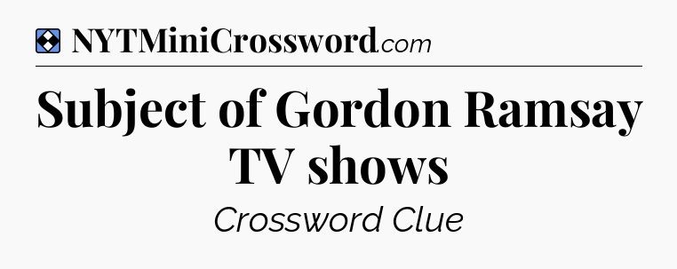 Solution: Subject of Gordon Ramsay TV shows - NYT Mini Crossword