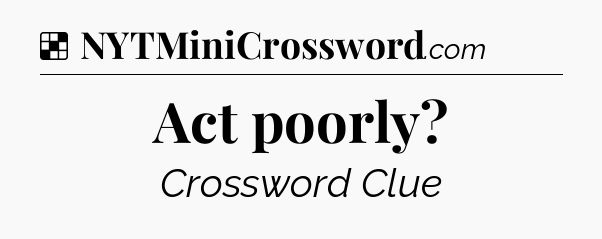 Solution: Act poorly - NYT Crossword