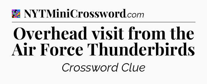 Overhead visit from the Air Force Thunderbirds Crossword Clue