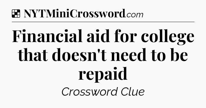 Solution: Financial aid for college that doesn't need to be repaid - NYT Crossword