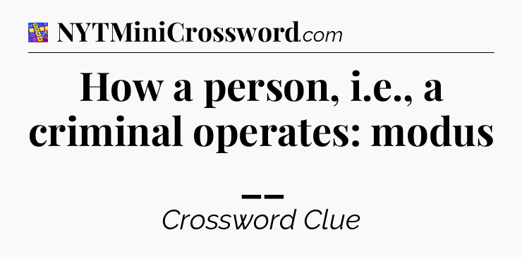 How a person, i.e., a criminal operates: modus __ Codycross