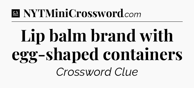 Lip balm brand with egg-shaped containers - LA Times Crossword