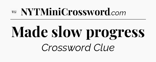 Made slow progress - WSJ Crossword