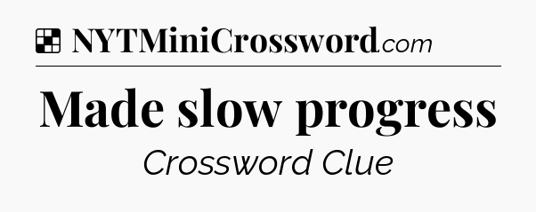 Solution: Made slow progress - NYT Crossword