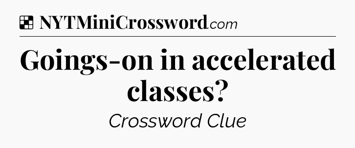 Solution: Goings-on in accelerated classes - NYT Crossword