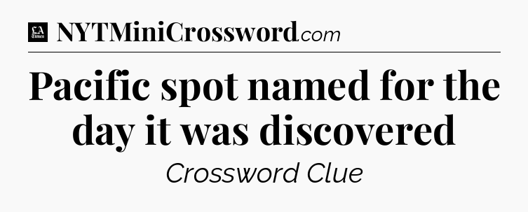 Pacific spot named for the day it was discovered - LA Times Crossword