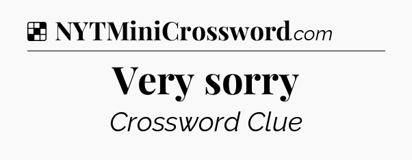 Solution: Very sorry - NYT Crossword