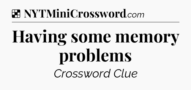 Solution: Having some memory problems - NYT Crossword
