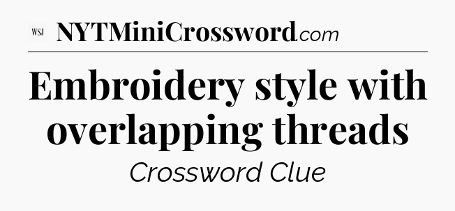 Embroidery style with overlapping threads - WSJ Crossword
