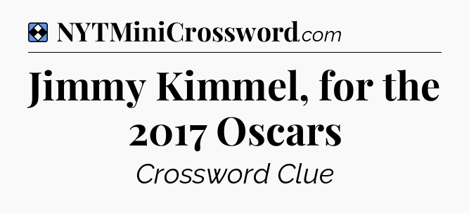Solution: Jimmy Kimmel, for the 2017 Oscars - NYT Mini Crossword