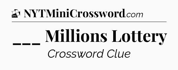 ___ Millions Lottery - Daily Themed Mini Crossword