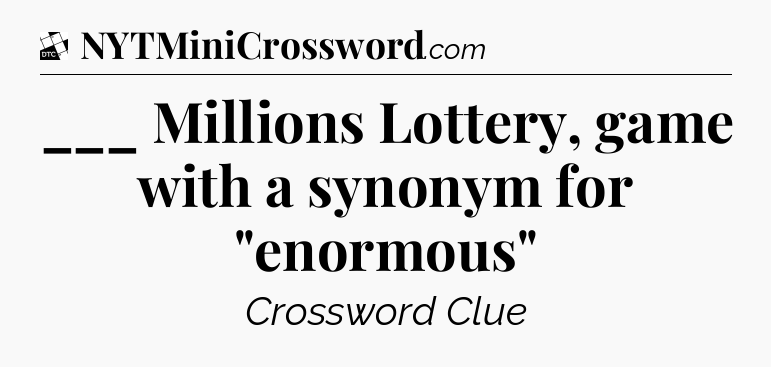 ___ Millions Lottery, game with a synonym for 