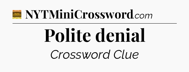 Polite denial crossword clue Eugene Sheffer