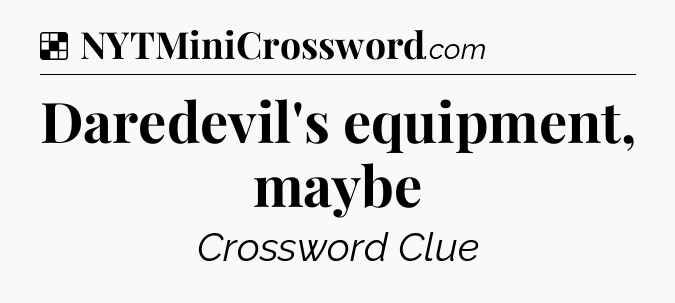 Solution: Daredevil's equipment, maybe - NYT Crossword