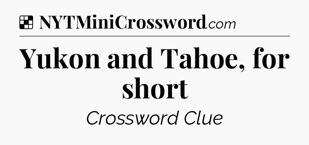 Solution: Yukon and Tahoe, for short - NYT Crossword