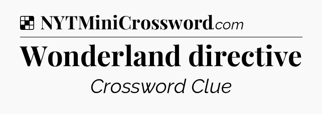Solution: Wonderland directive - NYT Crossword