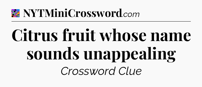 Citrus fruit whose name sounds unappealing Crossword Clue