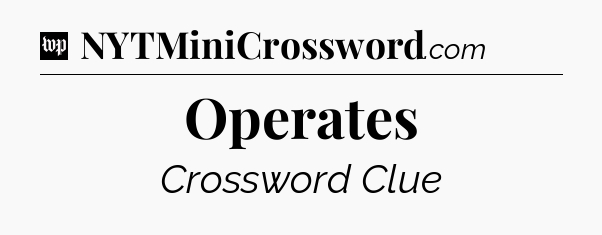 Operates Crossword Clue