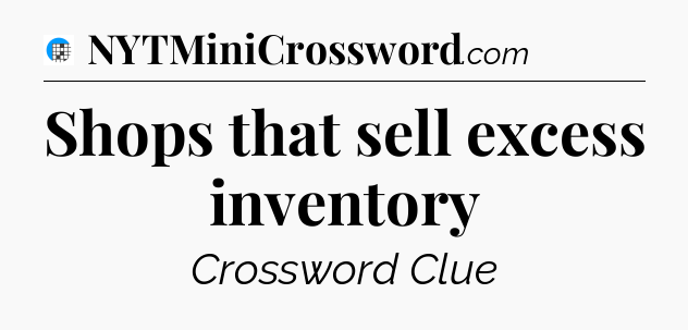 Shops that sell excess inventory Crossword Clue