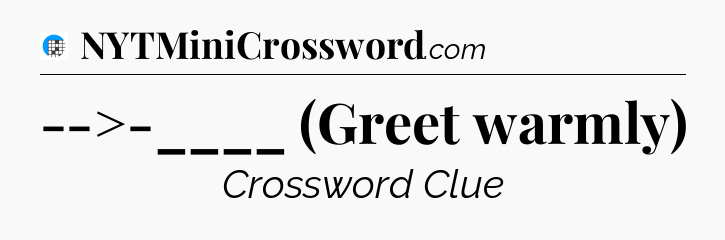 -->-____ (Greet warmly) Crossword Clue