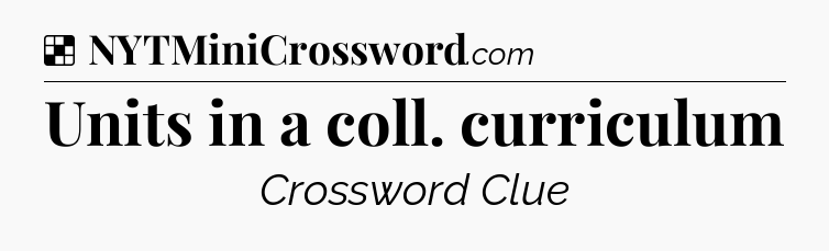 Solution: Units in a coll. curriculum - NYT Crossword