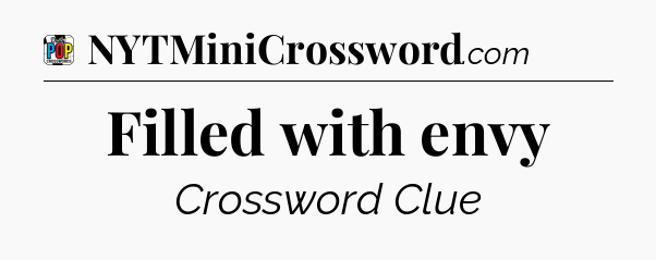 Filled with envy Crossword Clue