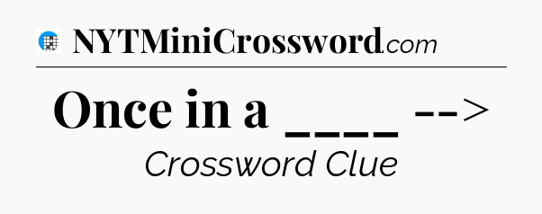 Once in a ____ --> Crossword Clue