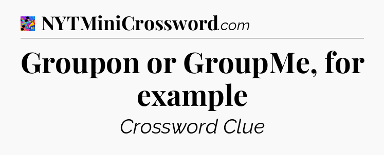 Groupon or GroupMe, for example Crossword Clue