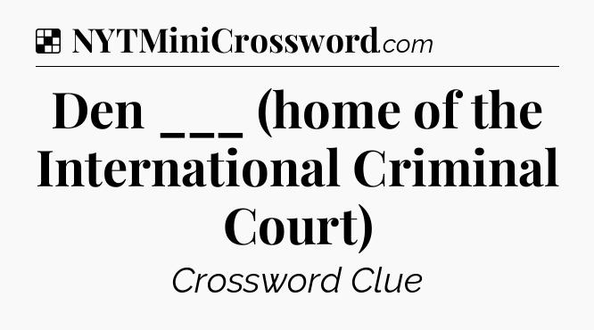 Solution: Den ___ (home of the International Criminal Court) - NYT Crossword