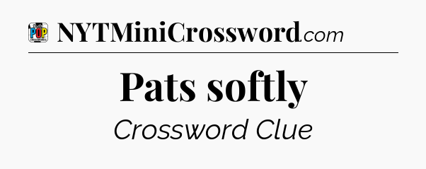 Pats softly Crossword Clue