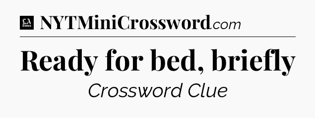 Ready for bed, briefly - LA Times Crossword