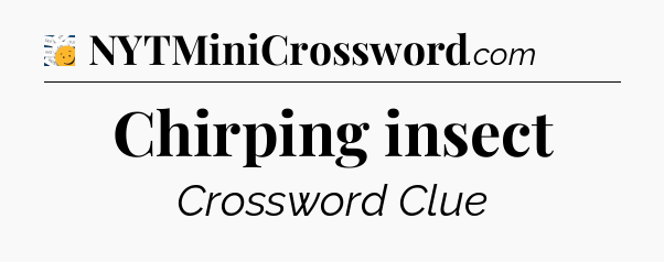 Chirping insect - 7 Little Words