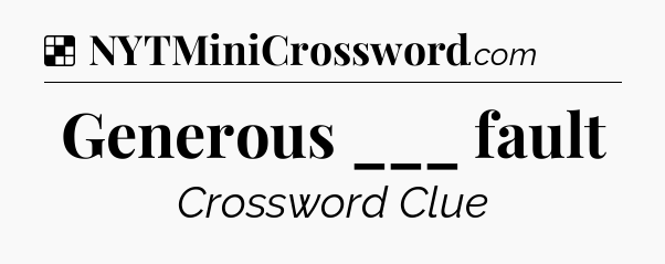 Solution: Generous ___ fault - NYT Crossword