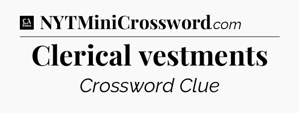 Clerical vestments - LA Times Crossword