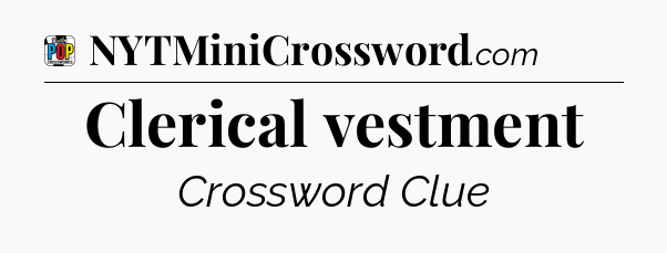 Clerical vestment Crossword Clue