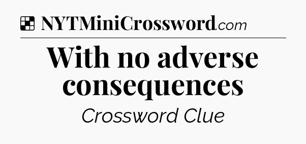 Solution: With no adverse consequences - NYT Crossword