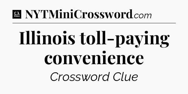 Illinois toll-paying convenience - LA Times Crossword