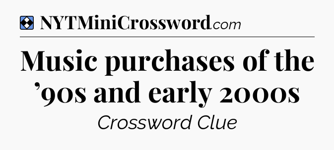 Solution: Music purchases of the ’90s and early 2000s - NYT Mini Crossword
