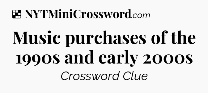 Solution: Music purchases of the 1990s and early 2000s - NYT Crossword